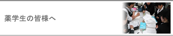 薬学生の皆様へ